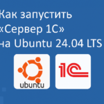 Как запустить «Сервер 1С» на Ubuntu 24.04 LTS
